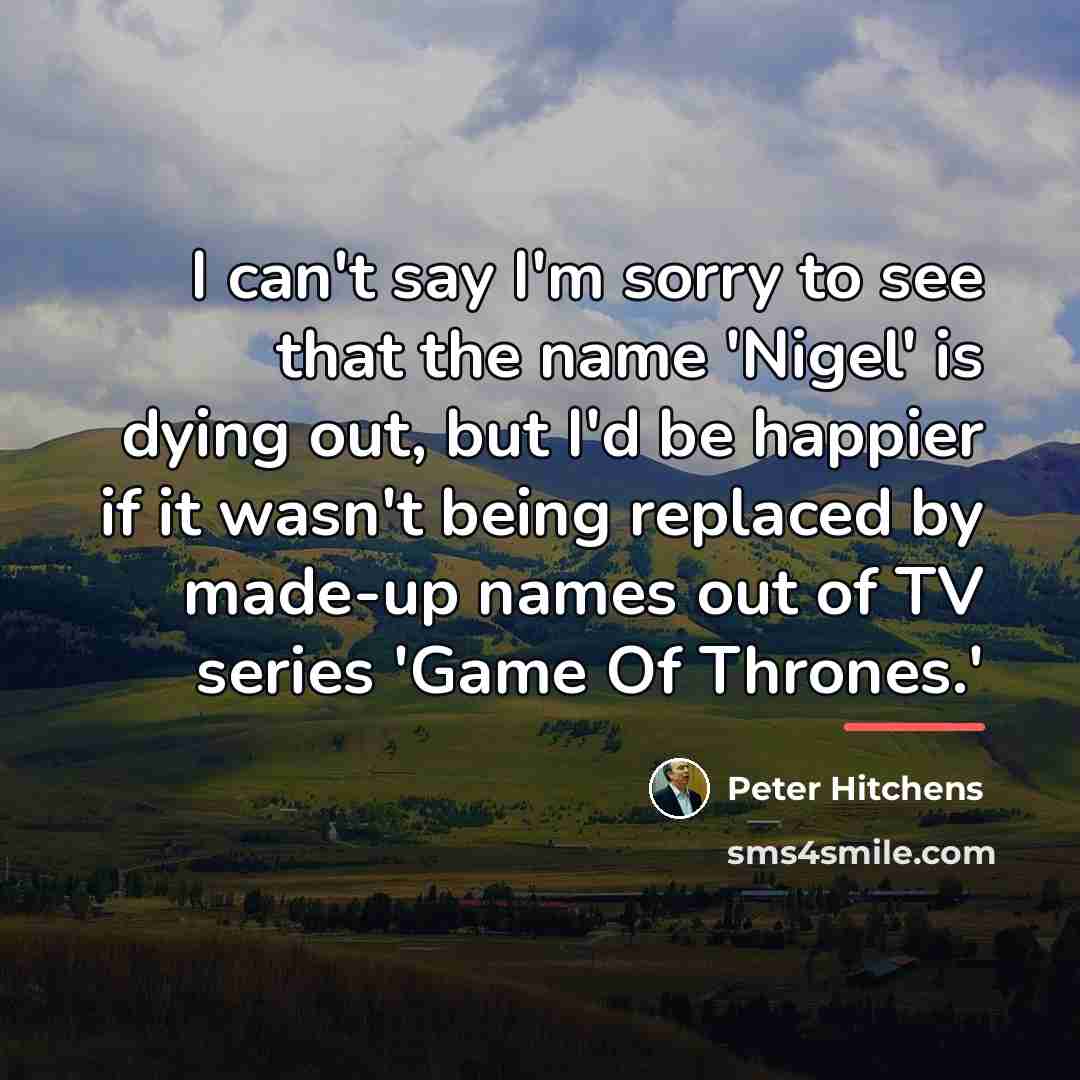 “I can't say I'm sorry to see that the name…” quote by Peter Hitchens