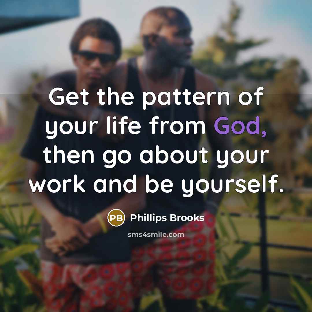 “Get the pattern of your life from God, then go…” quote by Phillips Brooks