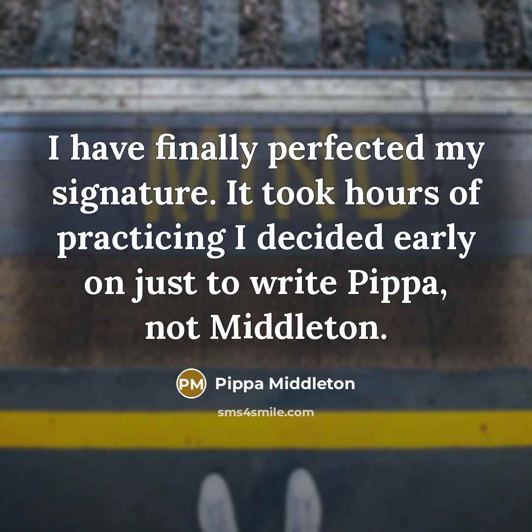 “I have finally perfected my signature. It took hours of…” quote by Pippa Middleton