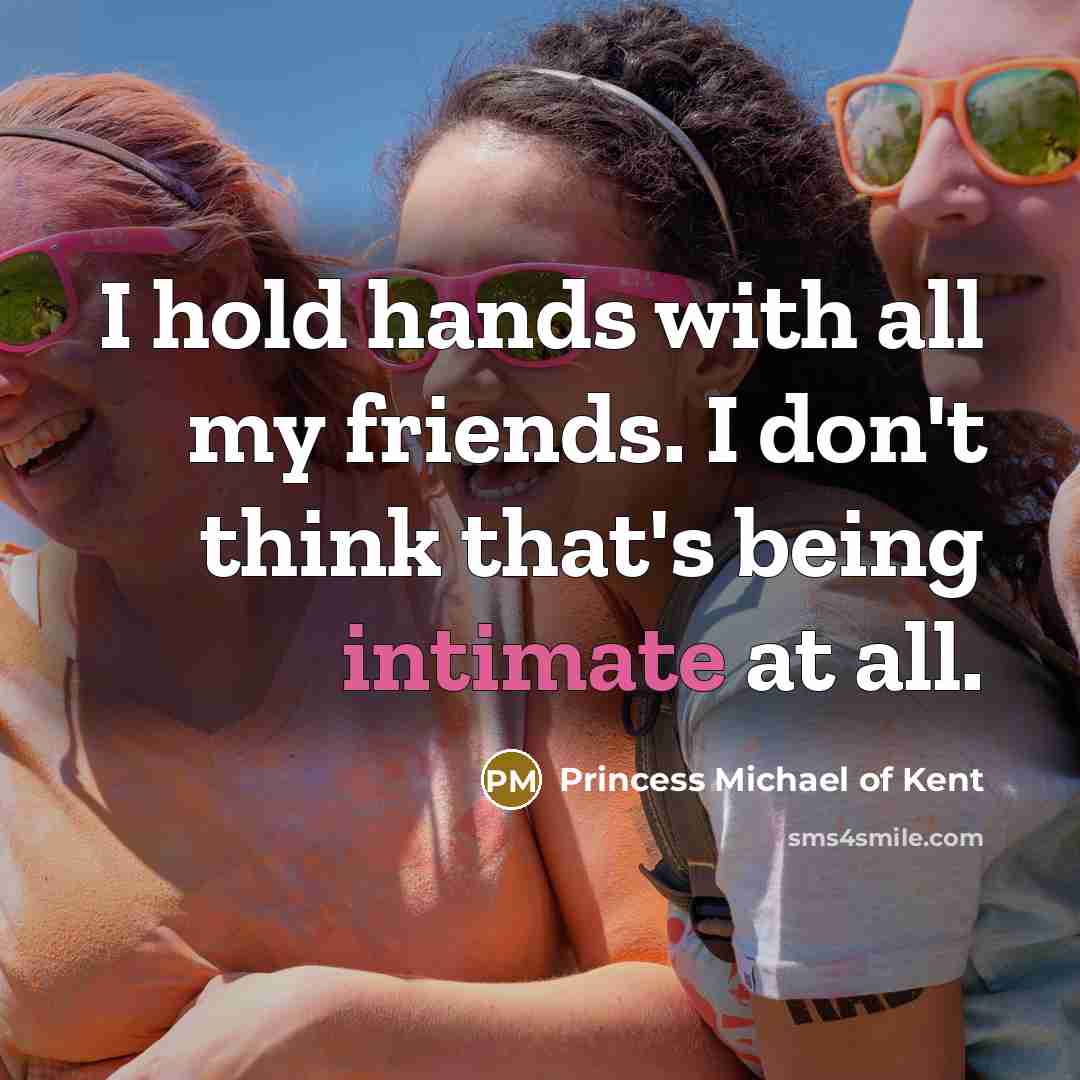 “I hold hands with all my friends. I don't think…” quote by Princess Michael of Kent