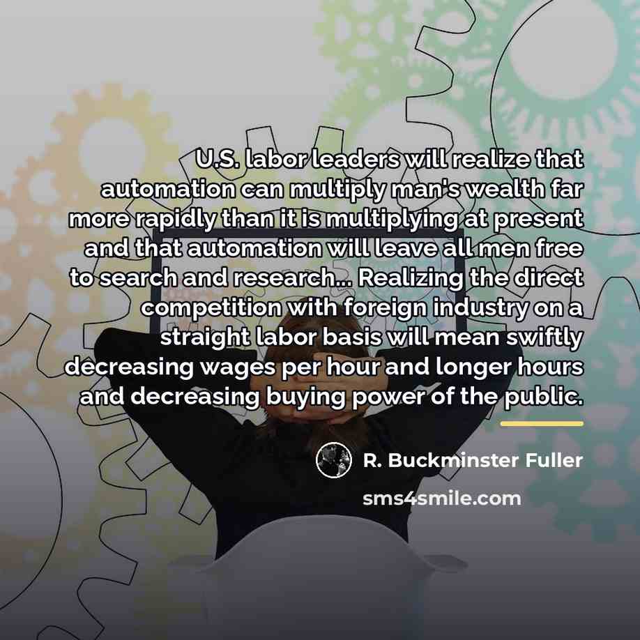 “U.S. labor leaders will realize that automation can multiply man's…” quote by R. Buckminster Fuller