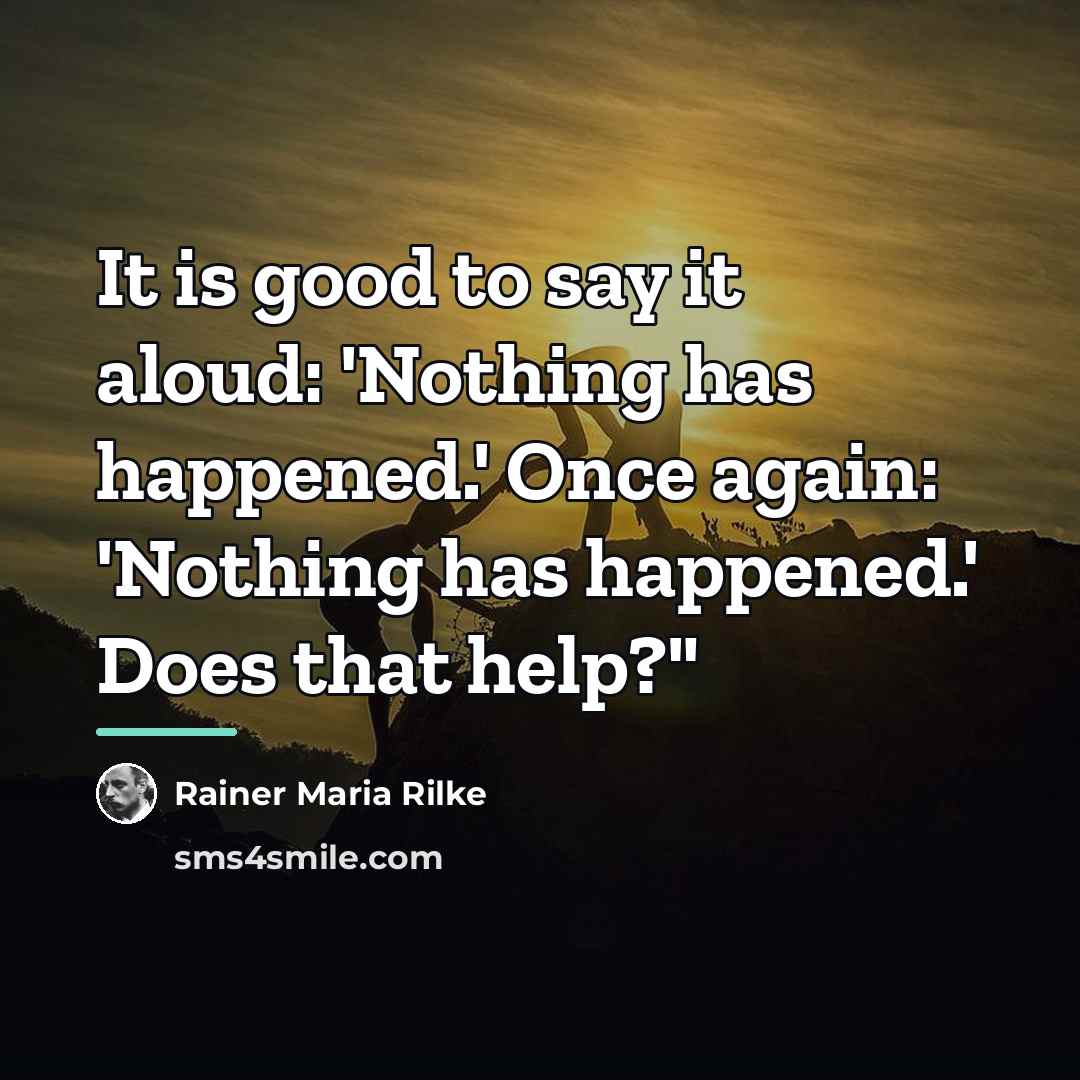 “It is good to say it aloud: 'Nothing has happened.'…” quote by Rainer Maria Rilke