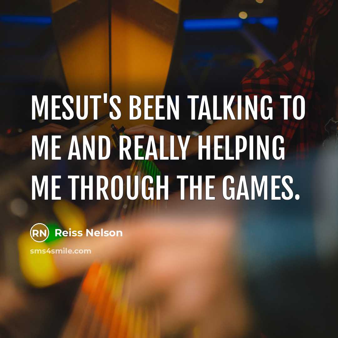 “Mesut's been talking to me and really helping me through…” quote by Reiss Nelson