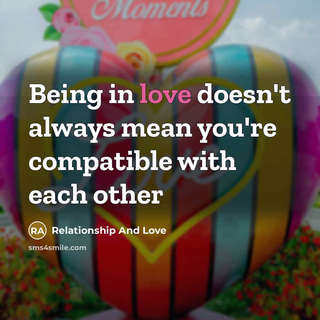 “Being in love doesn't always mean you're compatible with each…” quote by Relationship And Love