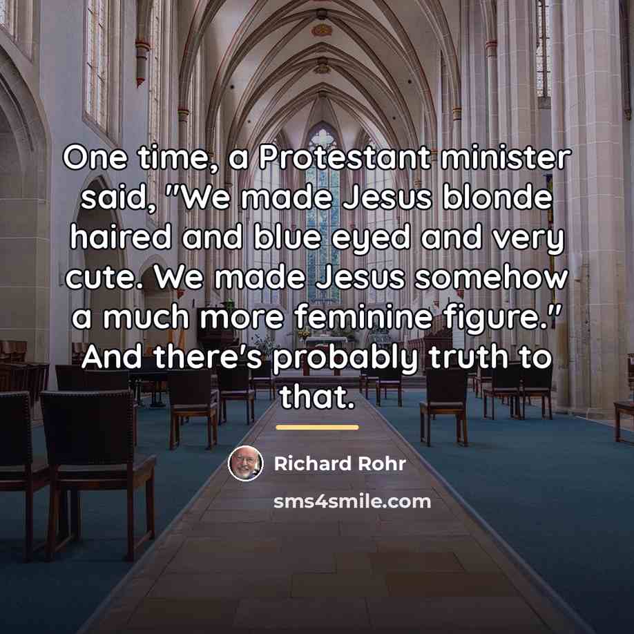 “One time, a Protestant minister said, "We made Jesus blonde…” quote by Richard Rohr