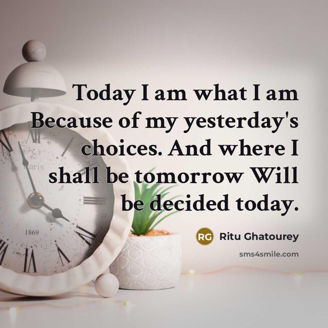 “Today I am what I am Because of my yesterday's…” quote by Ritu Ghatourey