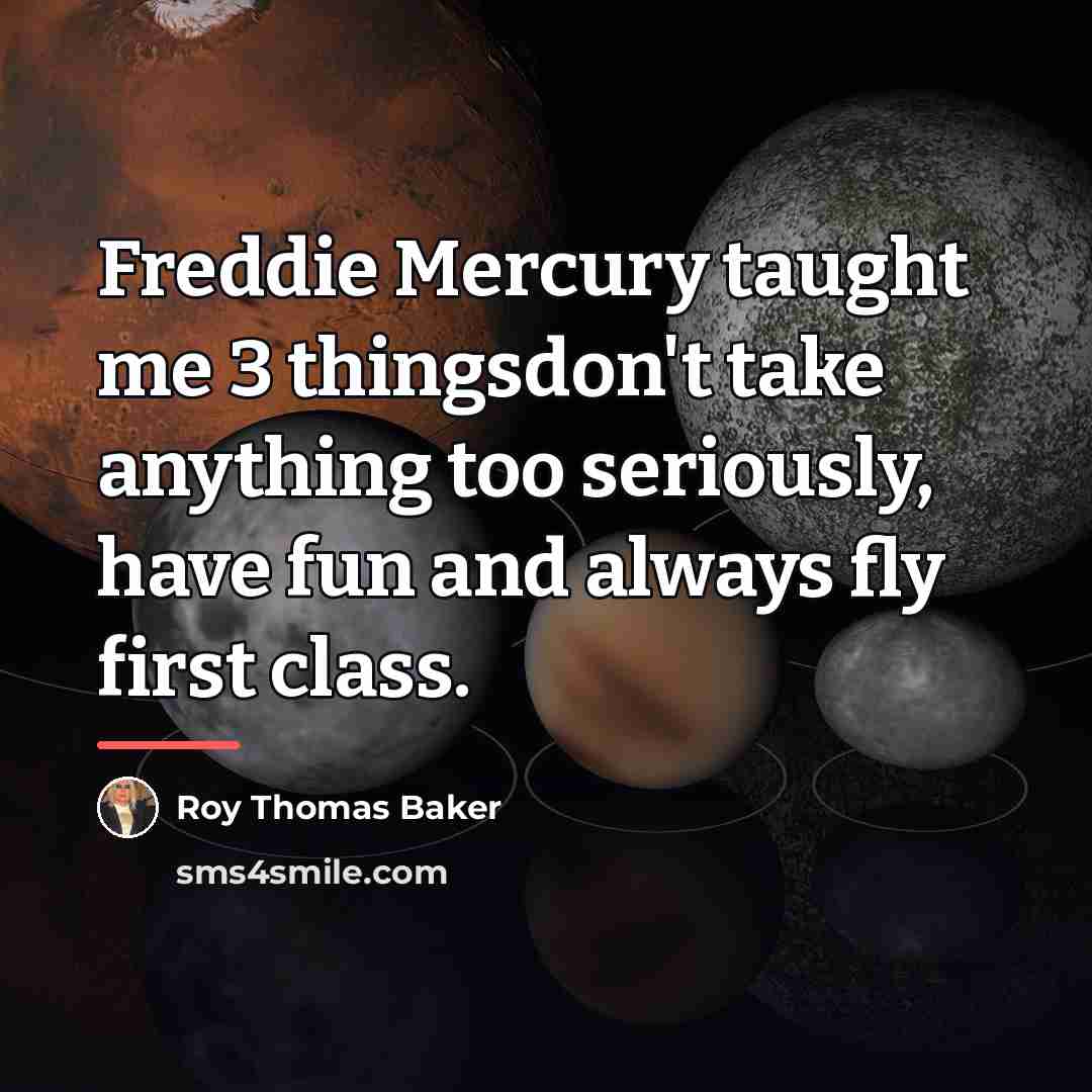 “Freddie Mercury taught me 3 thingsdon't take anything too seriously,…” quote by Roy Thomas Baker