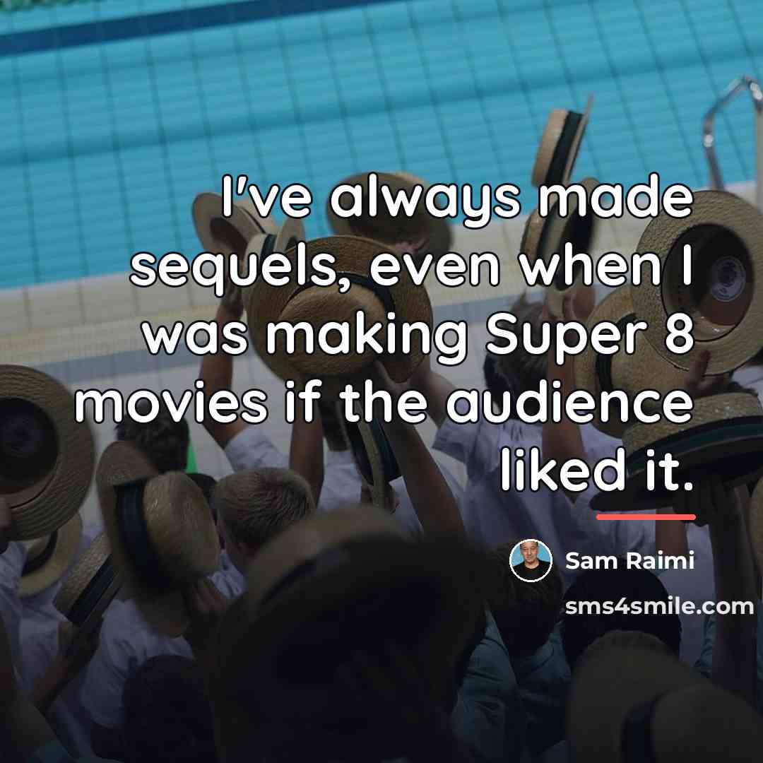 “I've always made sequels, even when I was making Super…” quote by Sam Raimi