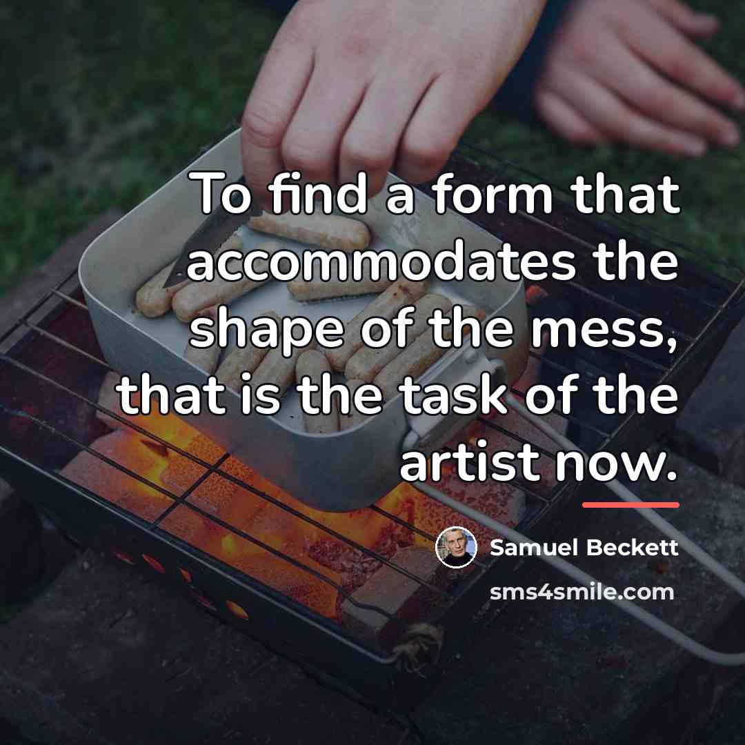“To find a form that accommodates the shape of the…” quote by Samuel Beckett