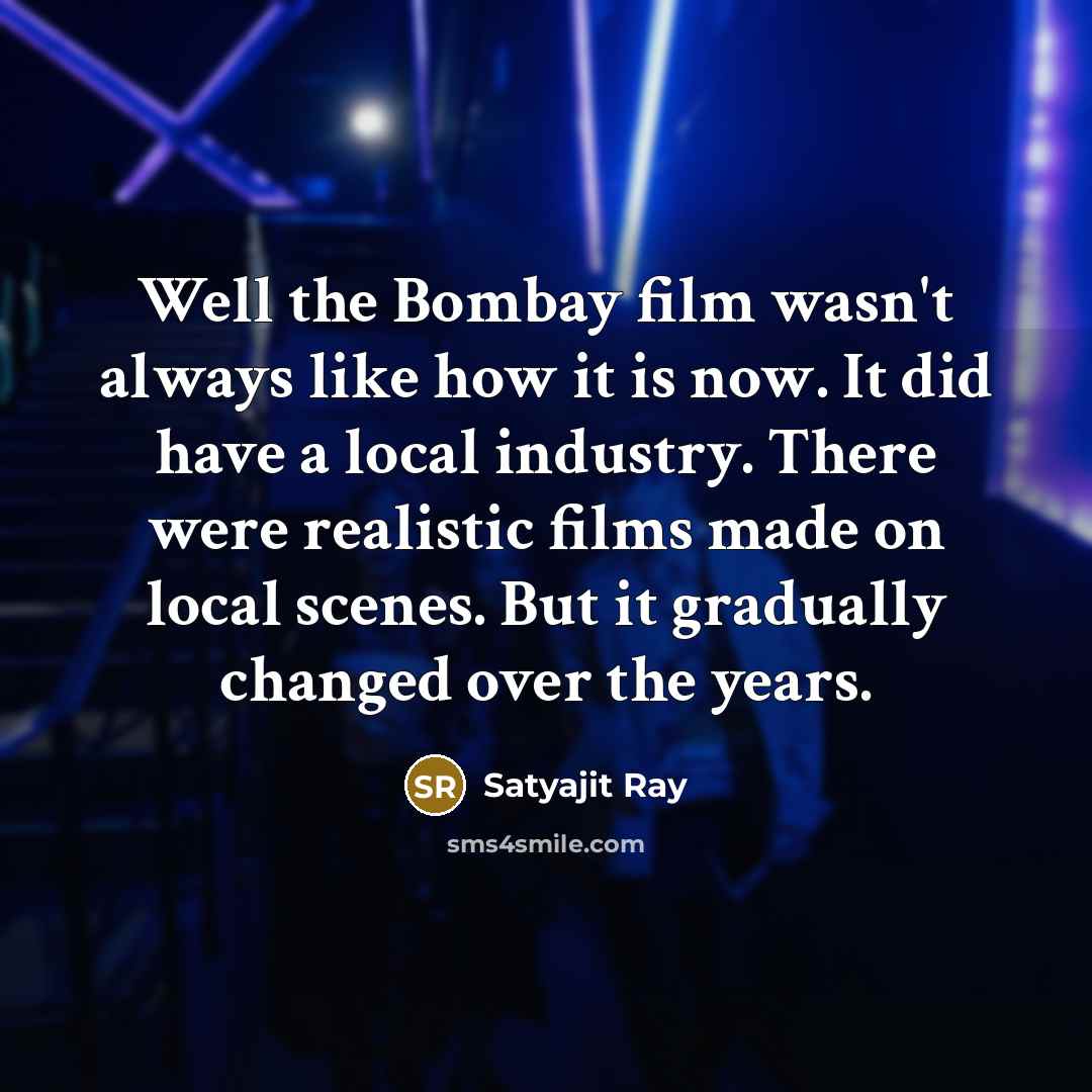 “Well the Bombay film wasn't always like how it is…” quote by Satyajit Ray