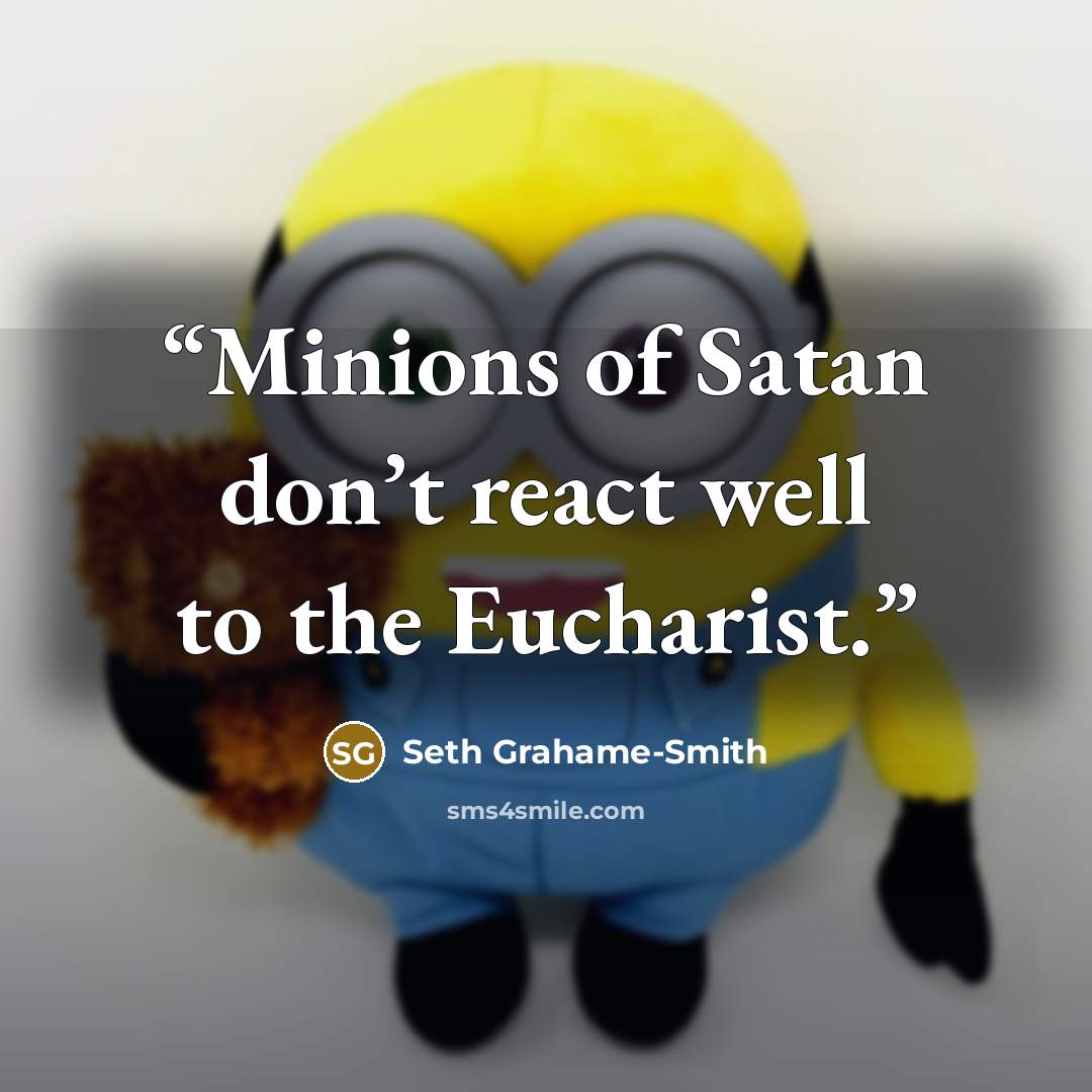 “Minions of Satan don’t react well to the Eucharist.” quote by Seth Grahame-Smith
