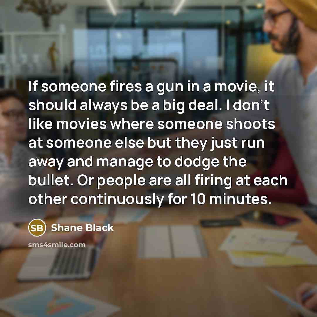 “If someone fires a gun in a movie, it should…” quote by Shane Black