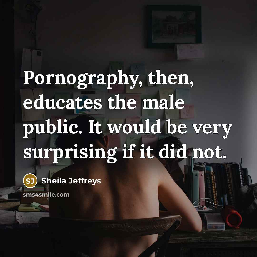 “Pornography, then, educates the male public. It would be very…” quote by Sheila Jeffreys