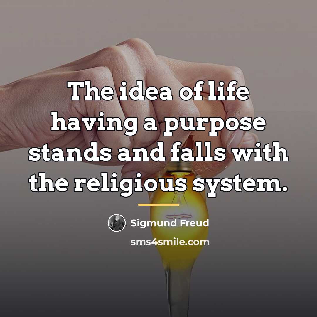 “The idea of life having a purpose stands and falls…” quote by Sigmund Freud