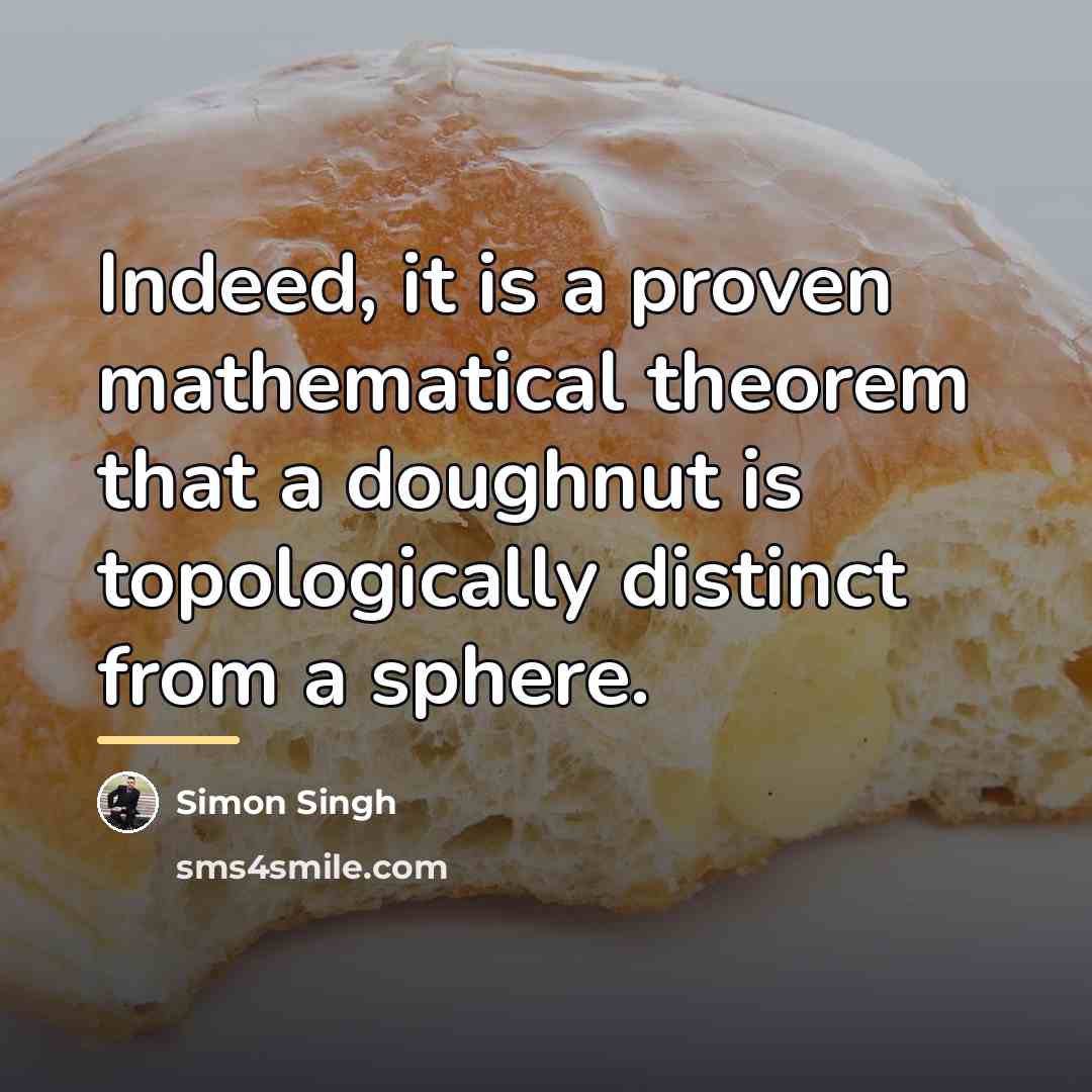 “Indeed, it is a proven mathematical theorem that a doughnut…” quote by Simon Singh