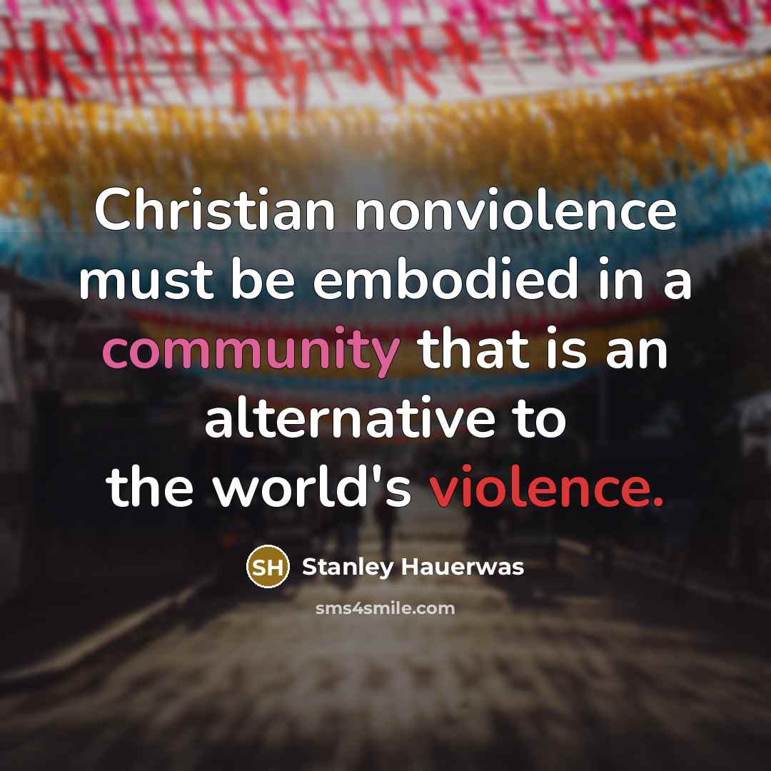 “Christian nonviolence must be embodied in a community that is…” quote by Stanley Hauerwas