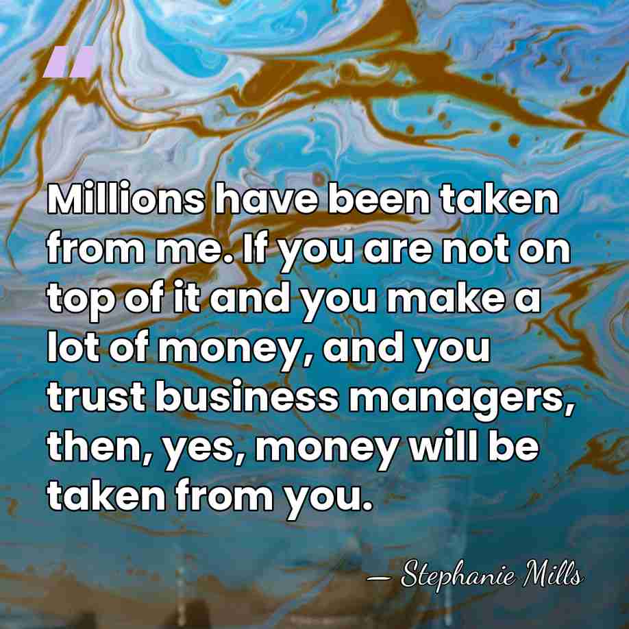Millions have been taken from me. If you are not on top&hellip; - Stephanie Mills