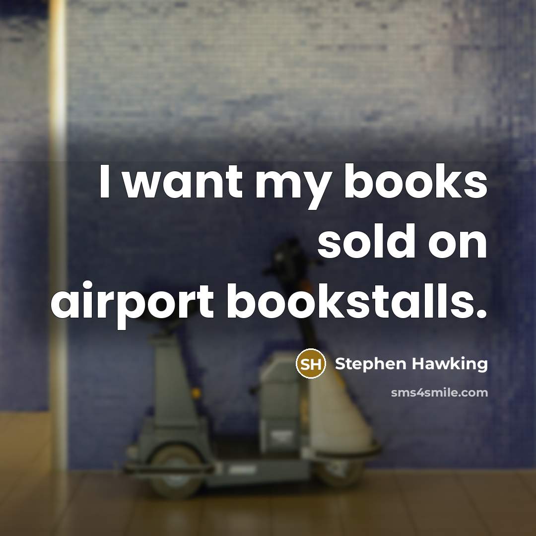 “I want my books sold on airport bookstalls.…” quote by Stephen Hawking