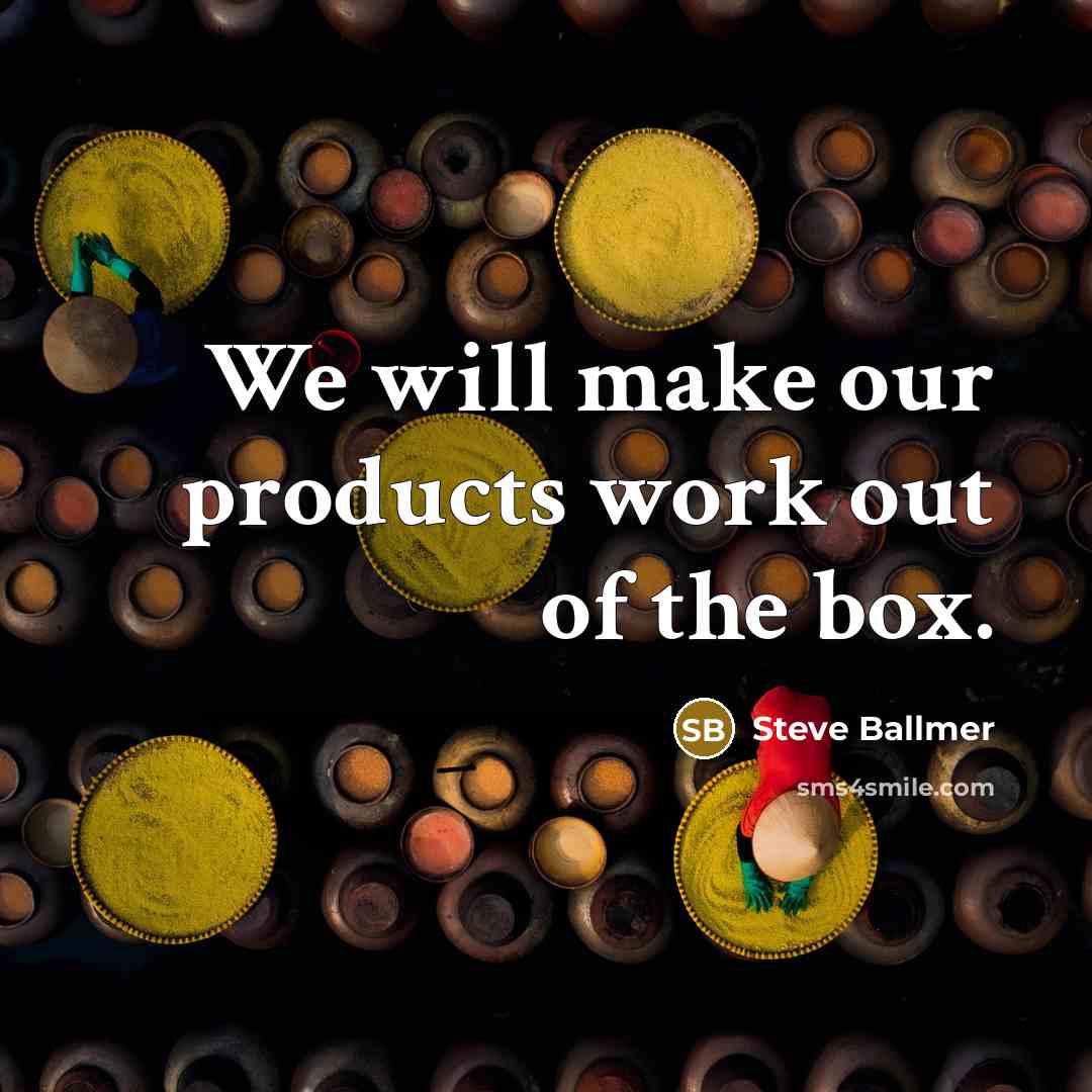 “We will make our products work out of the box.…” quote by Steve Ballmer