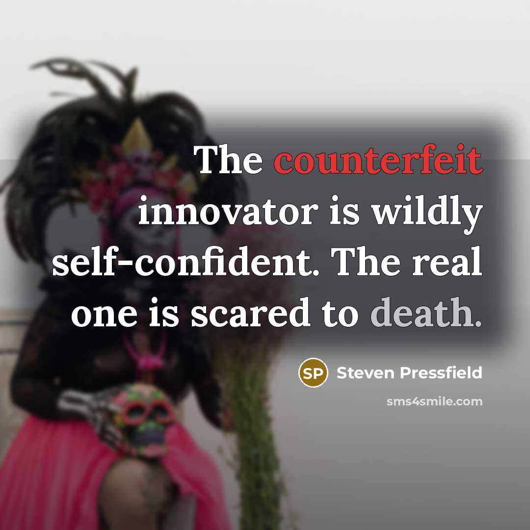 “The counterfeit innovator is wildly self-confident. The real one is…” quote by Steven Pressfield