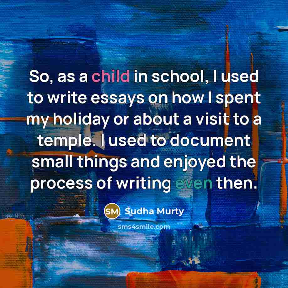 “So, as a child in school, I used to write…” quote by Sudha Murty