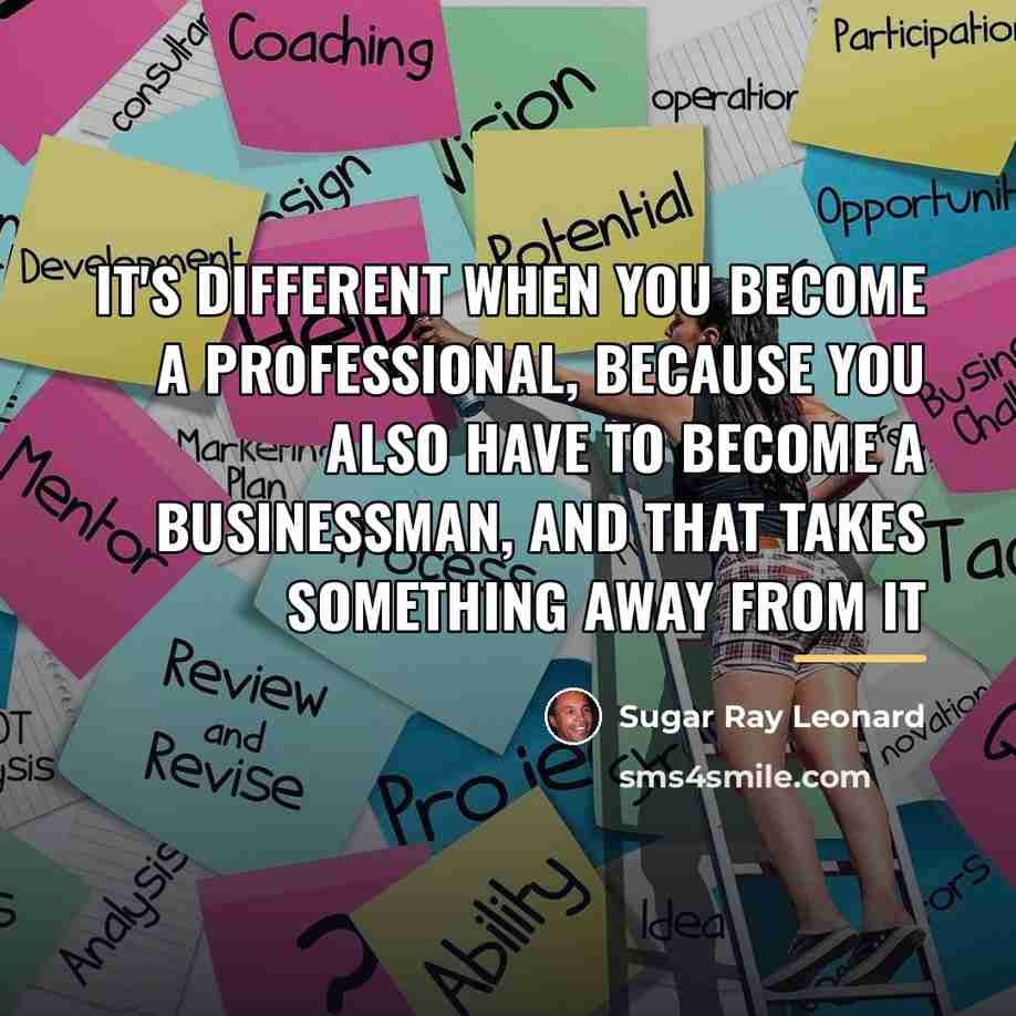 “It's different when you become a professional, because you also…” quote by Sugar Ray Leonard