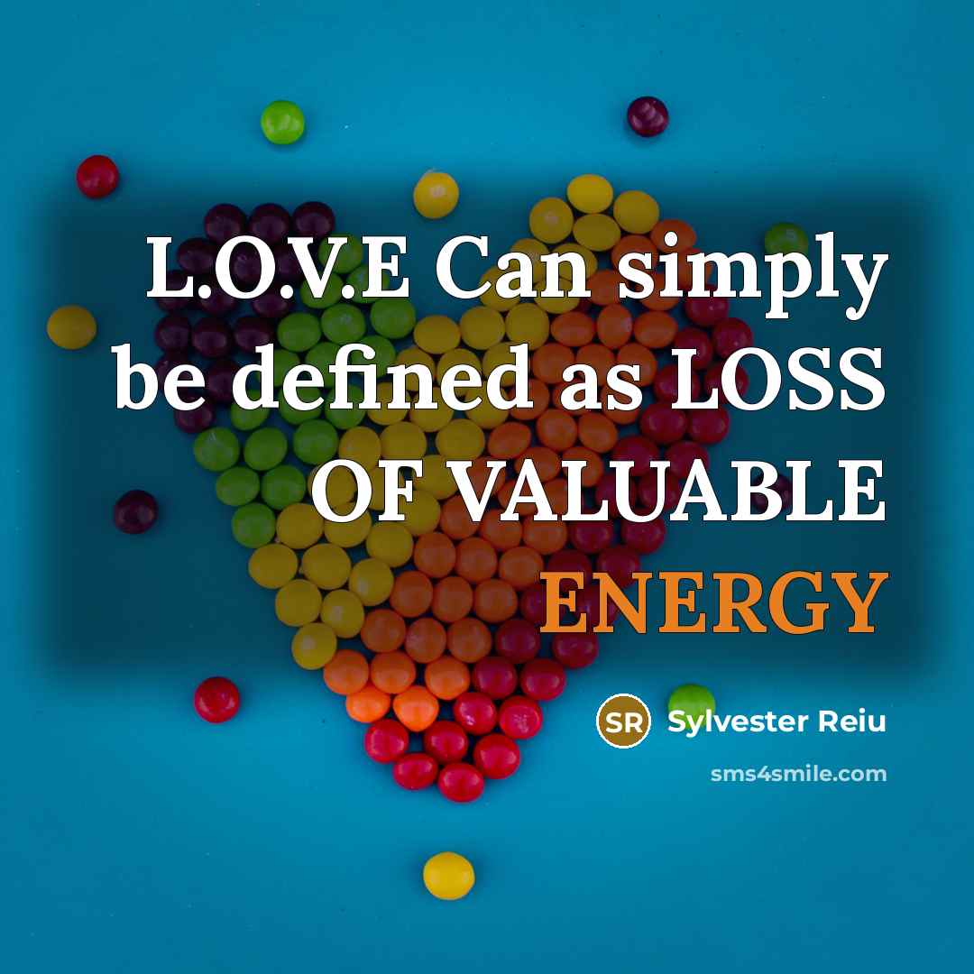 “L.O.V.E Can simply be defined as LOSS OF VALUABLE ENERGY…” quote by Sylvester Reiu