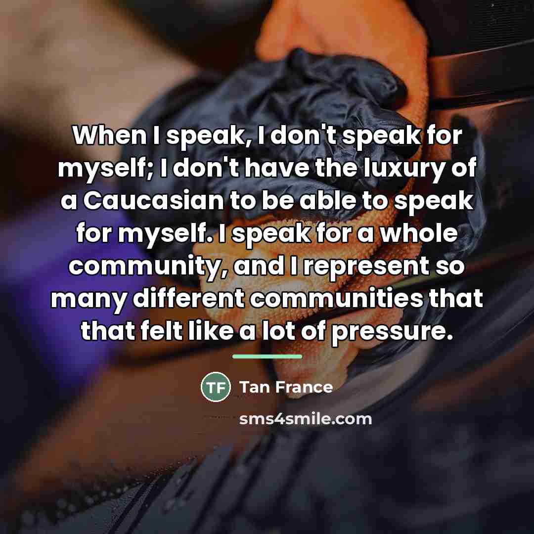 “When I speak, I don't speak for myself; I don't…” quote by Tan France