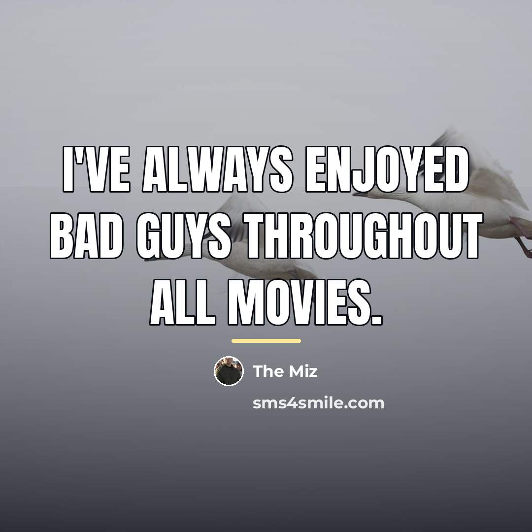 “I've always enjoyed bad guys throughout all movies.…” quote by The Miz