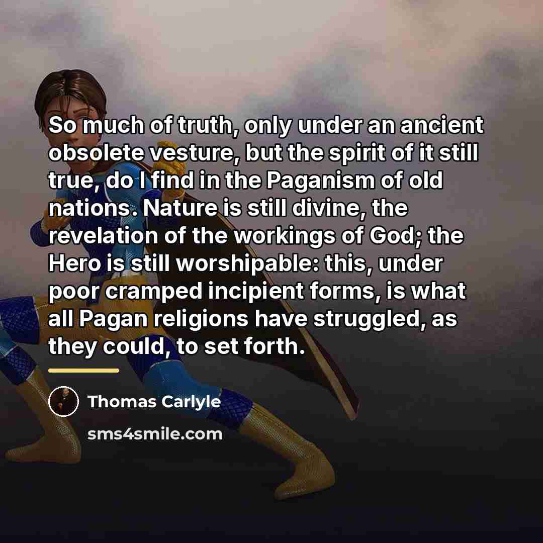 “So much of truth, only under an ancient obsolete vesture,…” quote by Thomas Carlyle
