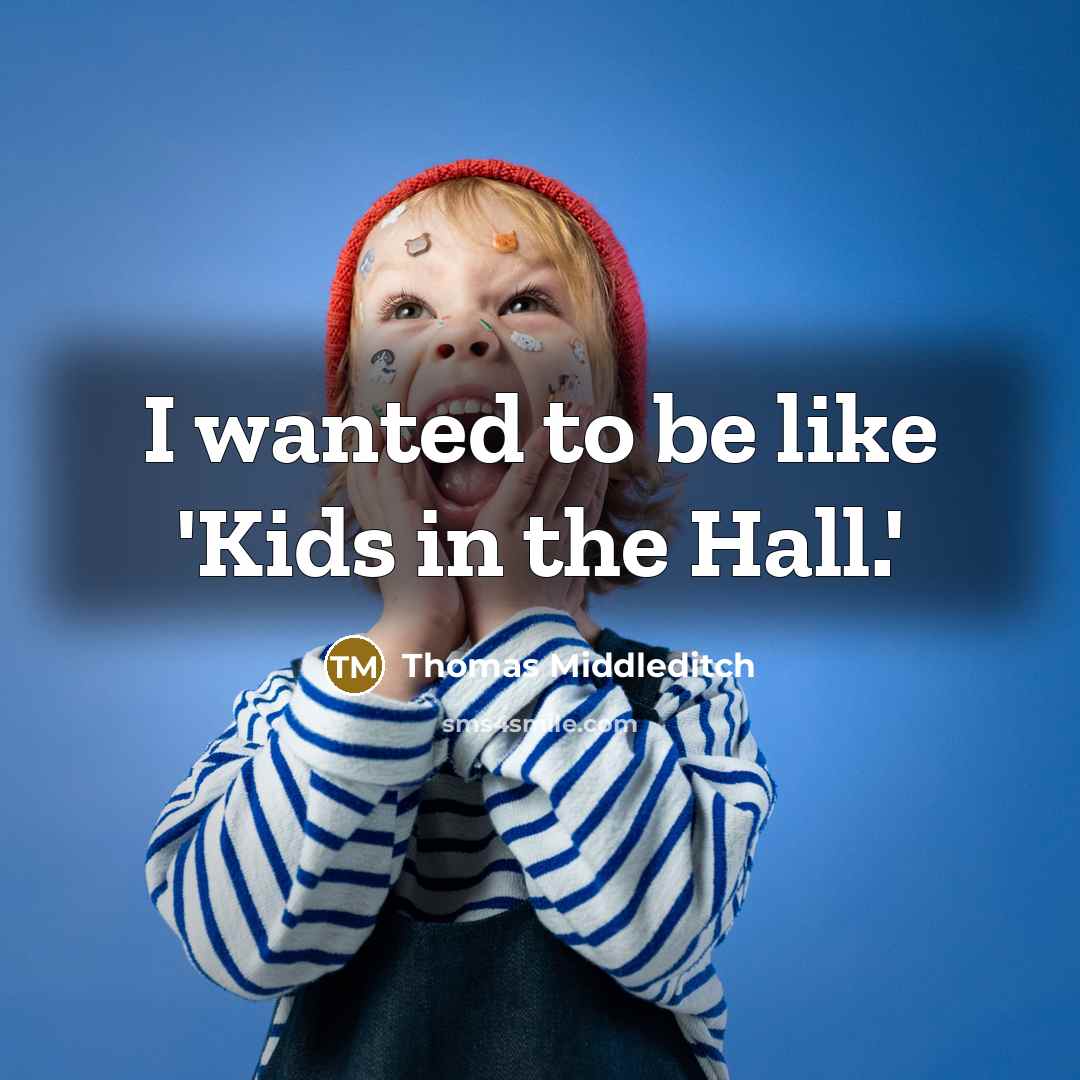 “I wanted to be like 'Kids in the Hall.'…” quote by Thomas Middleditch
