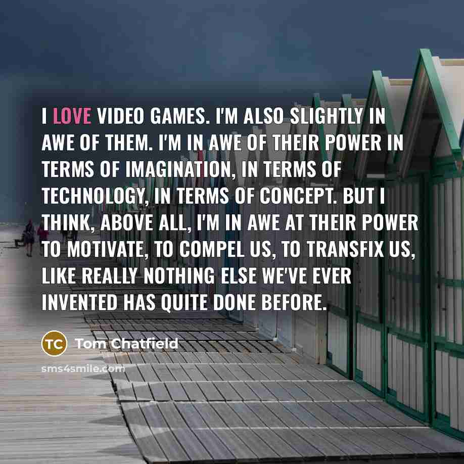 “I love video games. I'm also slightly in awe of…” quote by Tom Chatfield