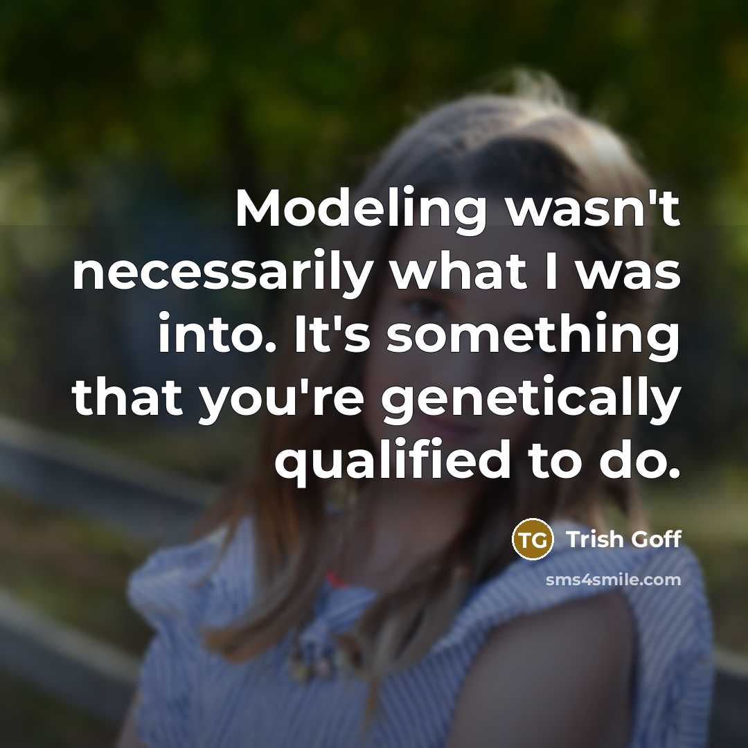 “Modeling wasn't necessarily what I was into. It's something that…” quote by Trish Goff