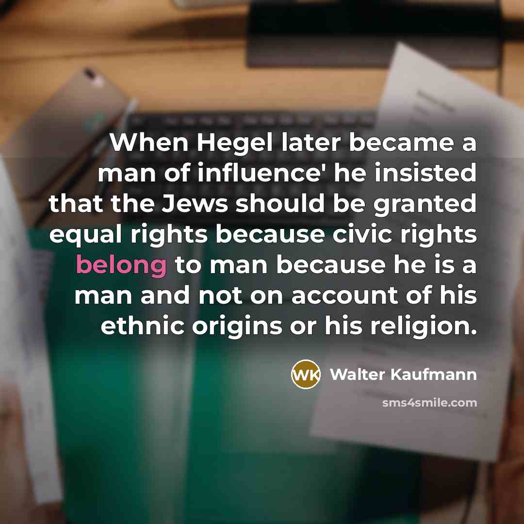 “When Hegel later became a man of influence' he insisted…” quote by Walter Kaufmann