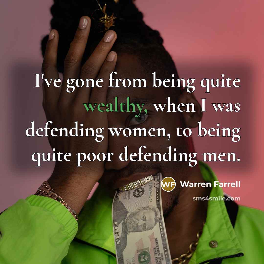 “I've gone from being quite wealthy, when I was defending…” quote by Warren Farrell
