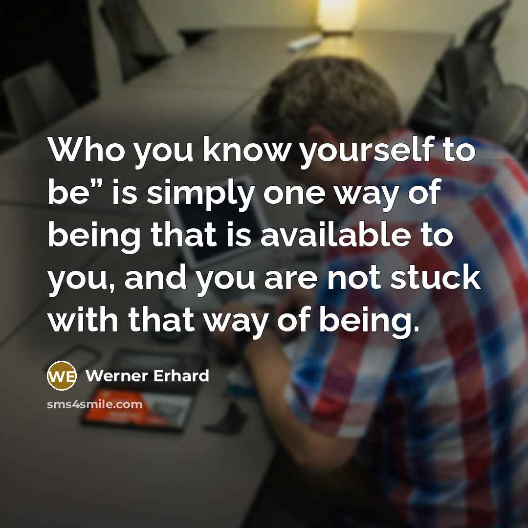 “Who you know yourself to be” is simply one way…” quote by Werner Erhard