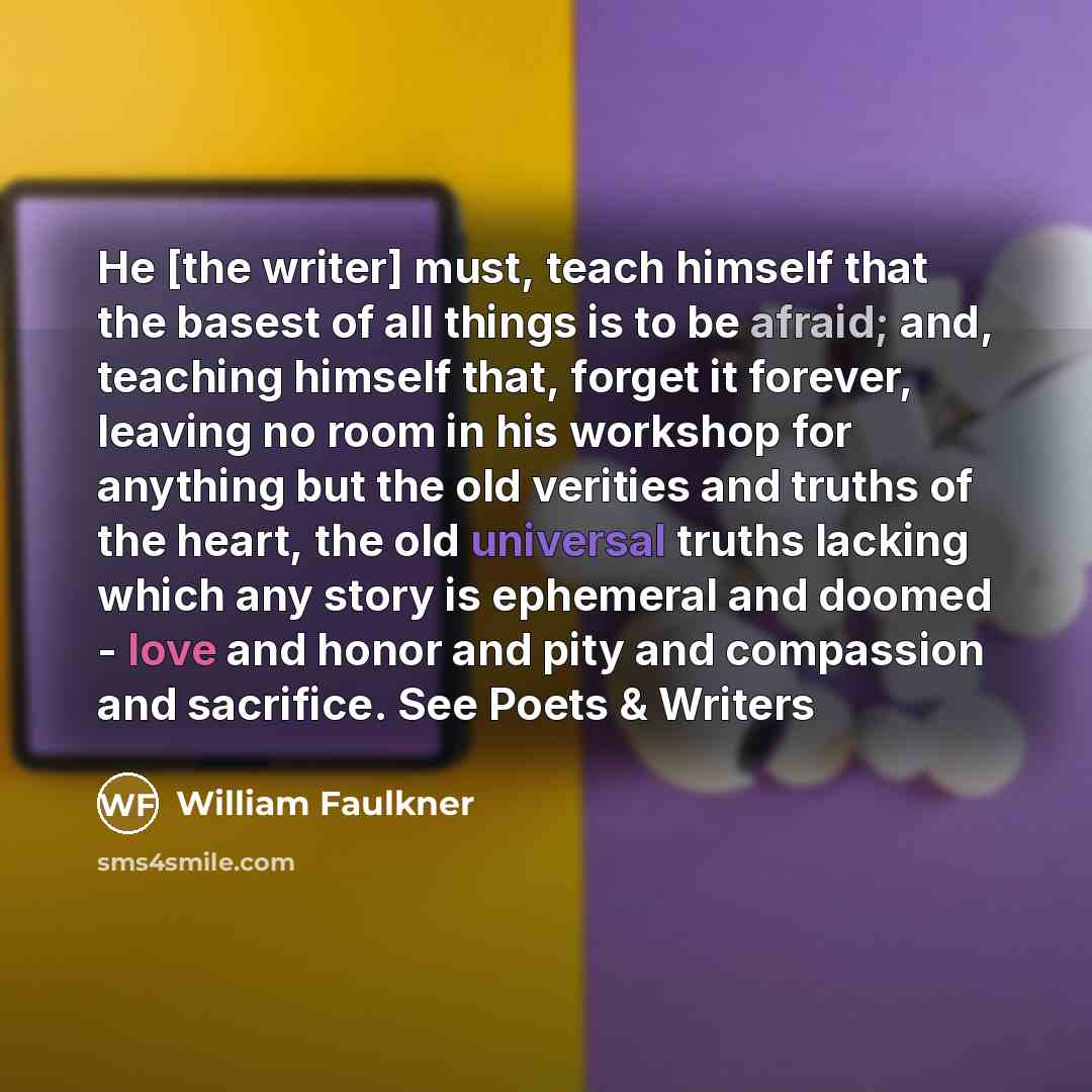 “He [the writer] must, teach himself that the basest of…” quote by William Faulkner
