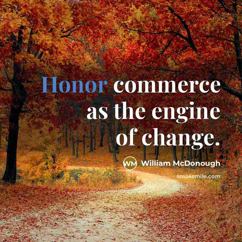 “Honor commerce as the engine of change.…” quote by William McDonough
