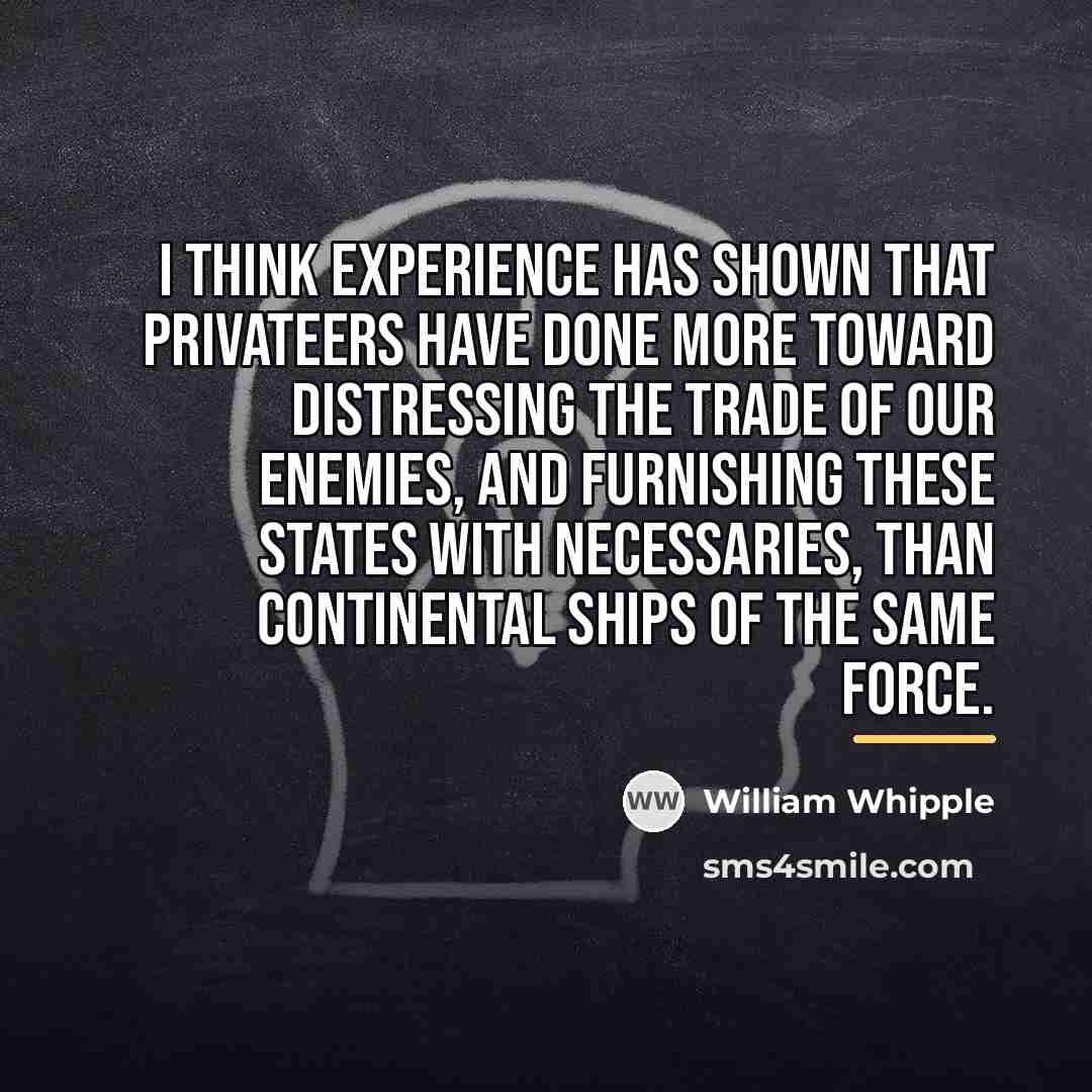 “I think experience has shown that privateers have done more…” quote by William Whipple