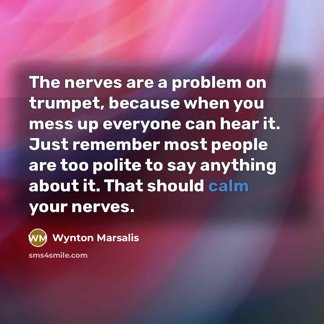 “The nerves are a problem on trumpet, because when you…” quote by Wynton Marsalis