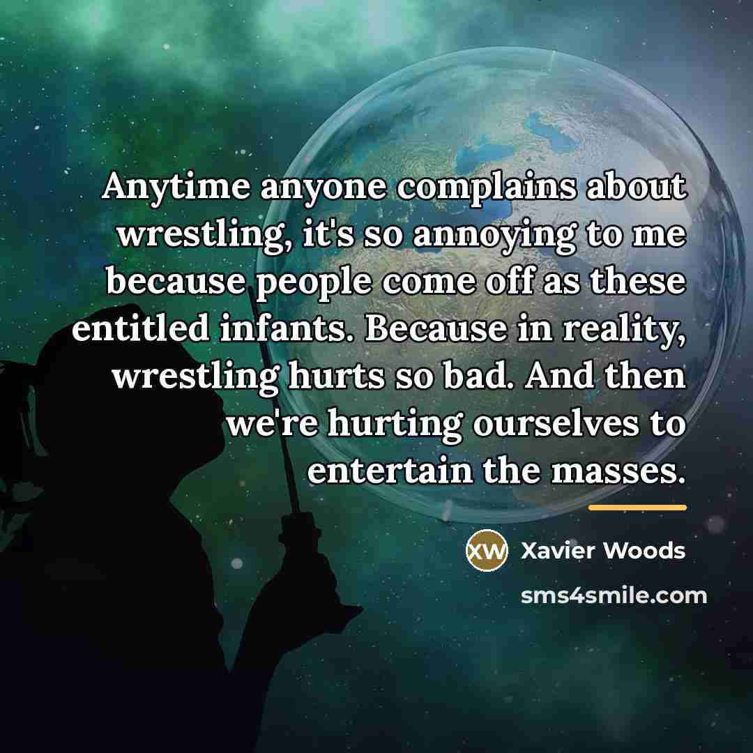 “Anytime anyone complains about wrestling, it's so annoying to me…” quote by Xavier Woods