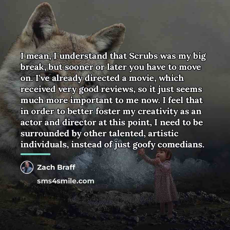 “I mean, I understand that Scrubs was my big break,…” quote by Zach Braff