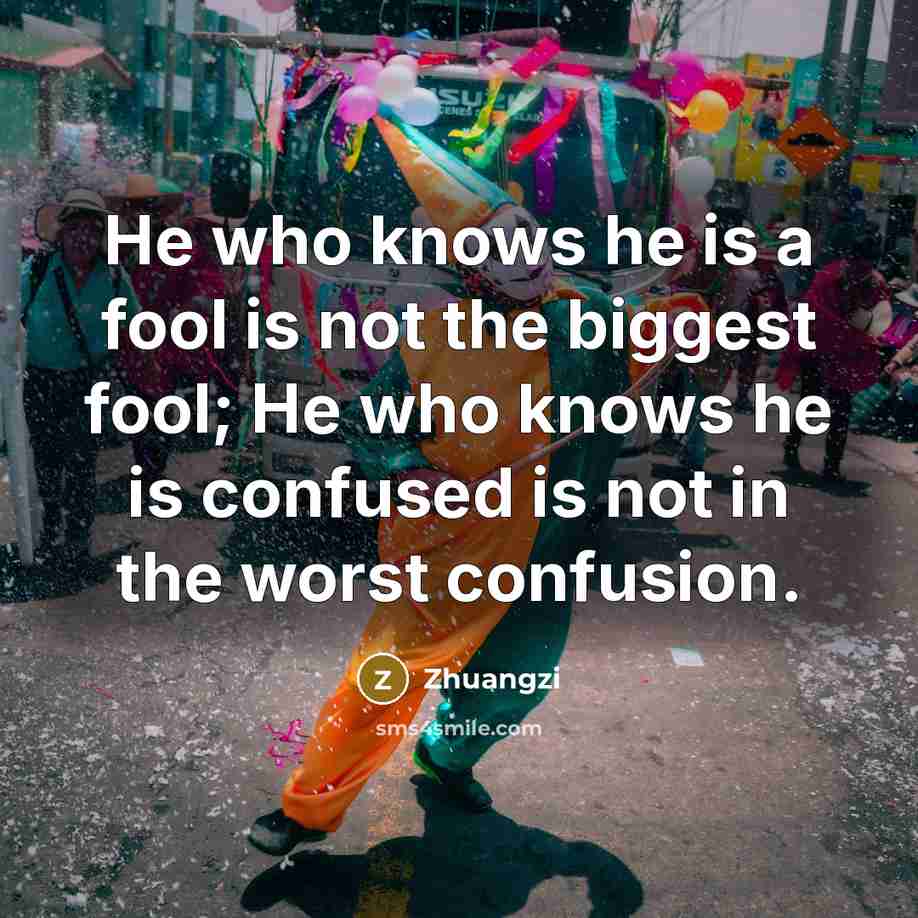 “He who knows he is a fool is not the…” quote by Zhuangzi