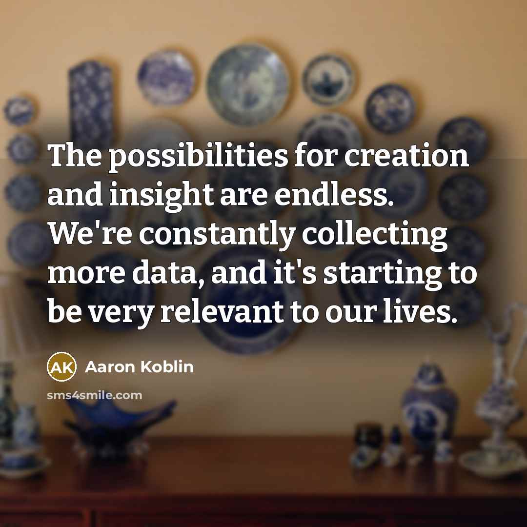 “The possibilities for creation and insight are endless. We're constantly…” quote by Aaron Koblin