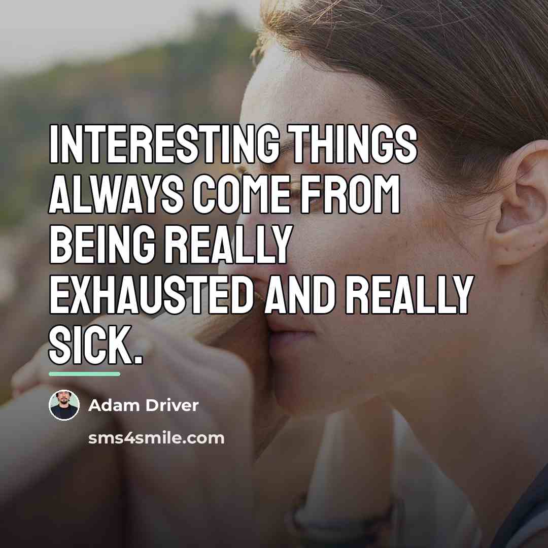 “Interesting things always come from being really exhausted and really…” quote by Adam Driver