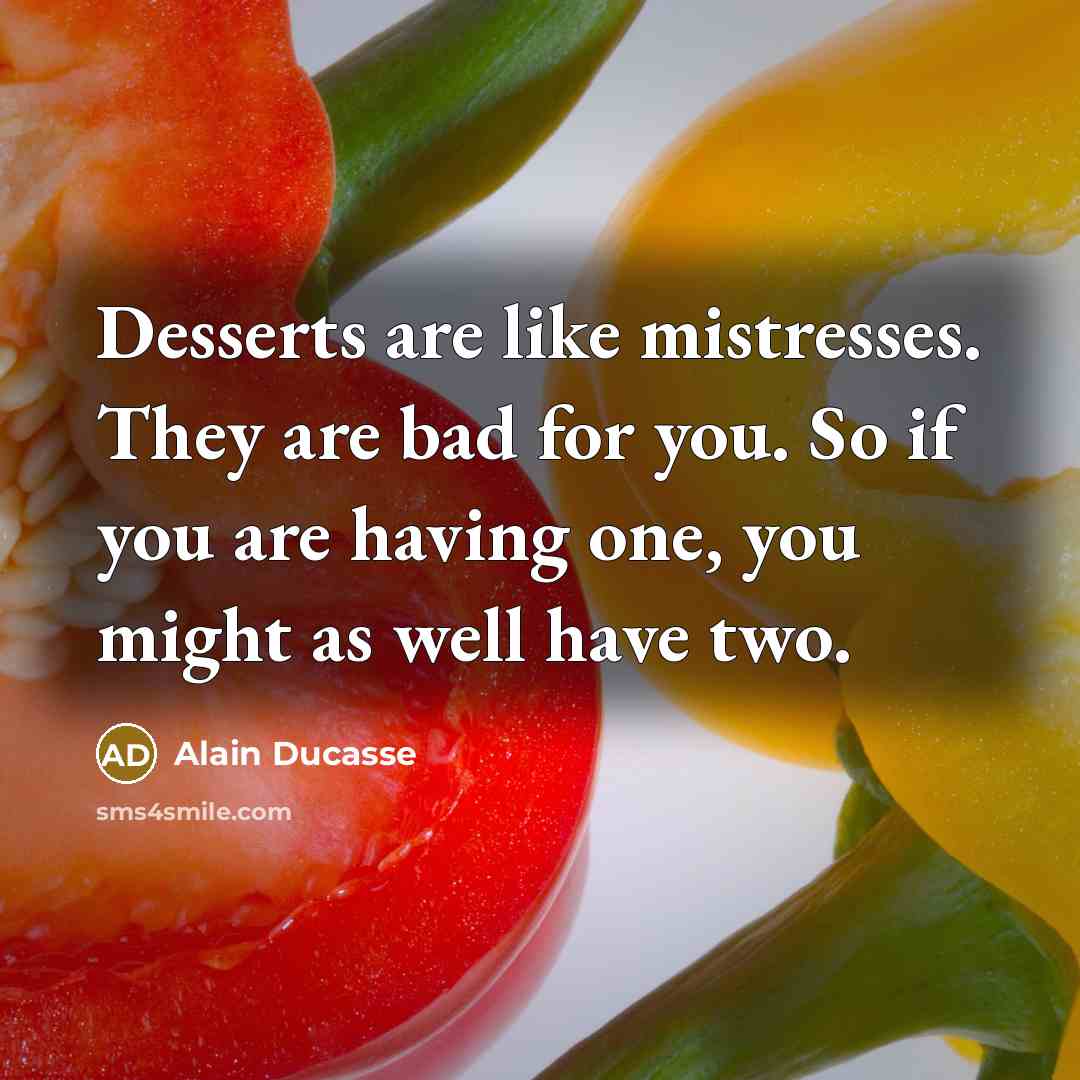 “Desserts are like mistresses. They are bad for you. So…” quote by Alain Ducasse