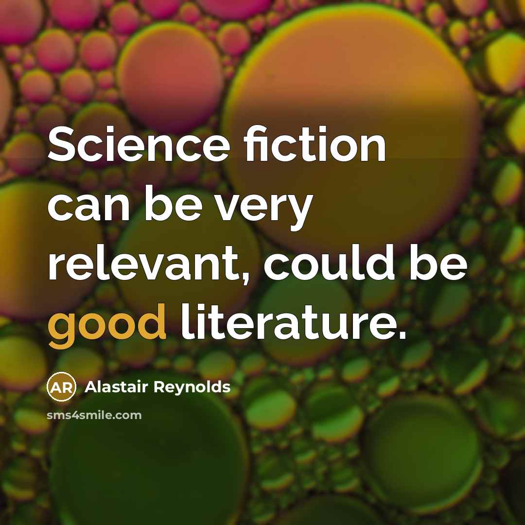 “Science fiction can be very relevant, could be good literature.…” quote by Alastair Reynolds