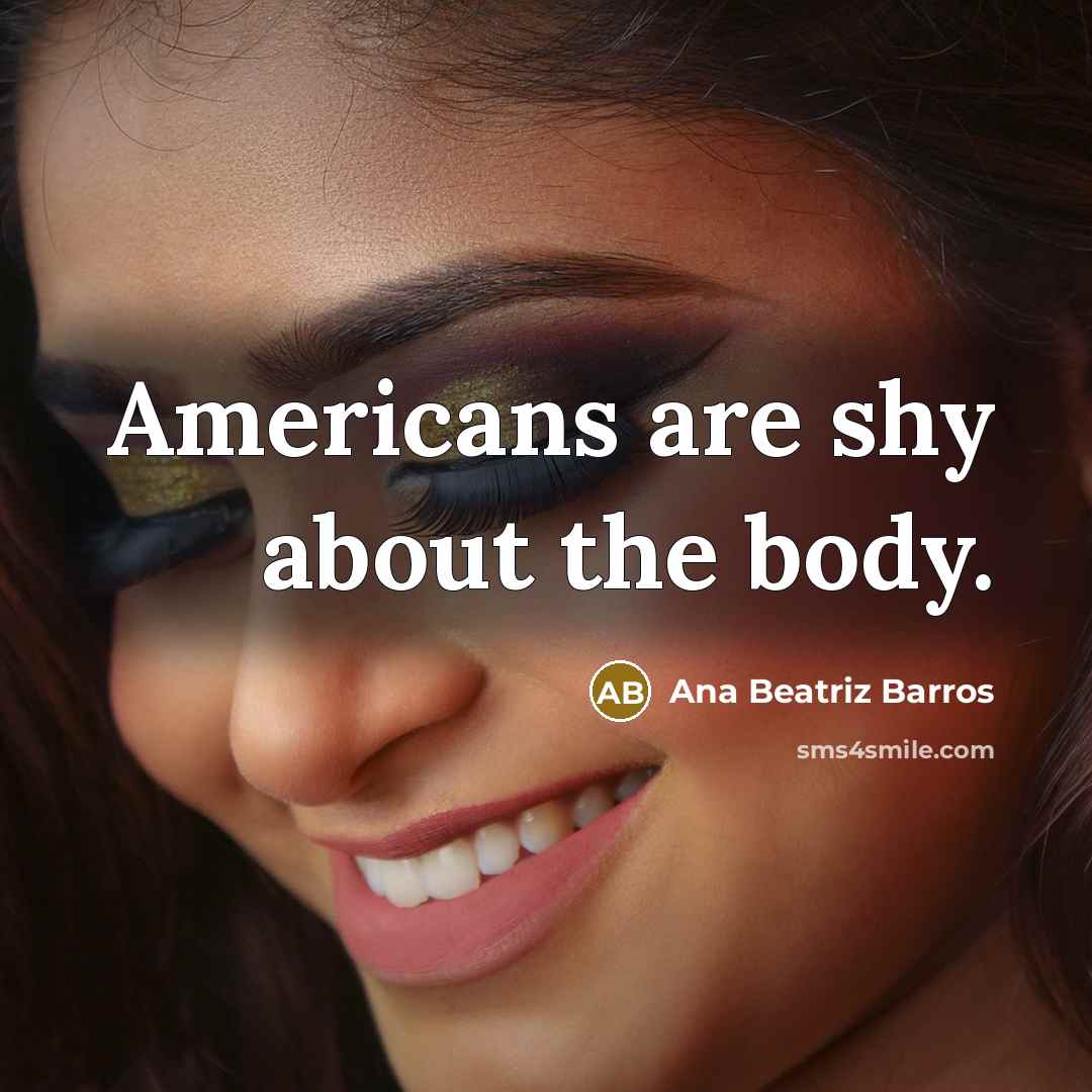 “Americans are shy about the body.…” quote by Ana Beatriz Barros