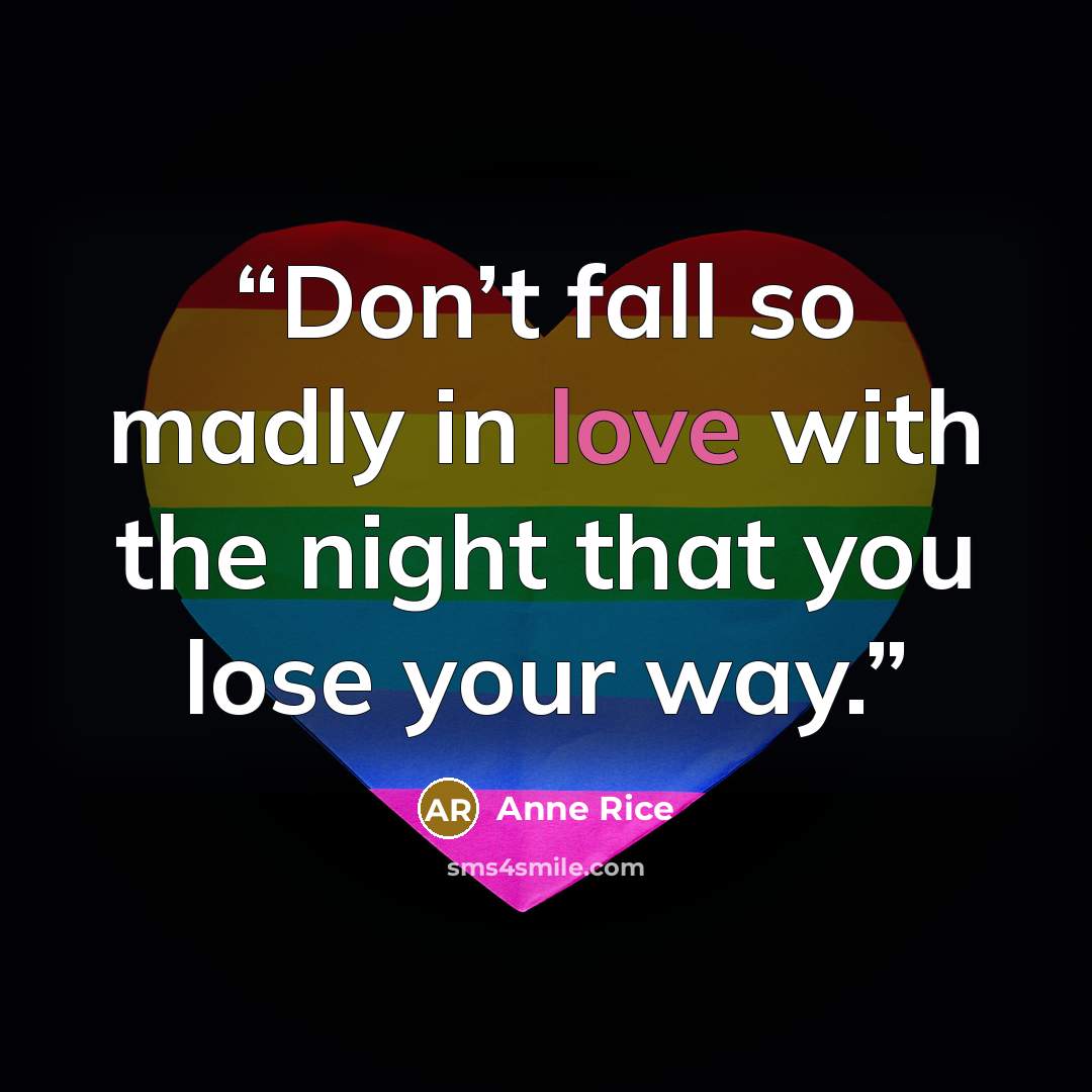 “Don’t fall so madly in love with the night that you lose your way.” quote by Anne Rice