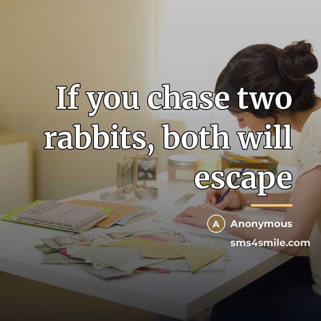 “If you chase two rabbits, both will escape…” quote by Anonymous